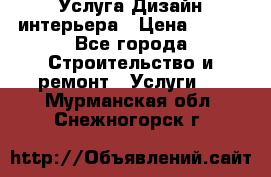 Услуга Дизайн интерьера › Цена ­ 550 - Все города Строительство и ремонт » Услуги   . Мурманская обл.,Снежногорск г.